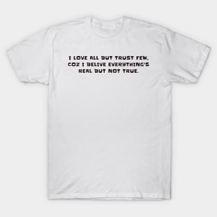 I love all but trust few, coz i belive everthing's real but not true T-Shirt